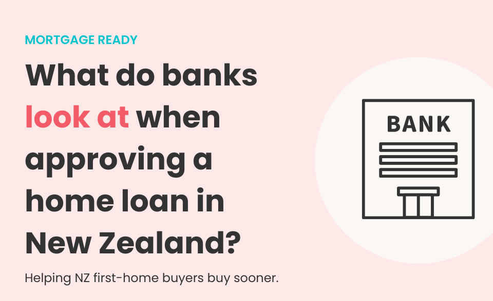 What banks look at when approving a home loan in New Zealand